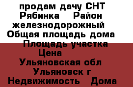 продам дачу СНТ “Рябинка“ › Район ­ железнодорожный  › Общая площадь дома ­ 25 › Площадь участка ­ 400 › Цена ­ 230 000 - Ульяновская обл., Ульяновск г. Недвижимость » Дома, коттеджи, дачи продажа   . Ульяновская обл.